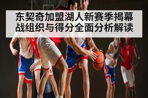 东契奇加盟湖人新赛季揭幕战组织与得分全面分析解读